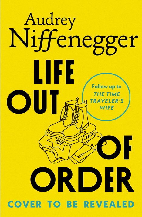 Titel: "Life Out of Order". Audrey Niffenegger. Gelber Hintergrund, Zeichnung von Stiefeln auf einem Koffer.