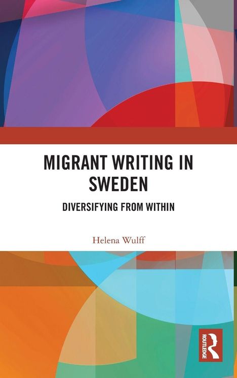 „MIGRANT WRITING IN SWEDEN: DIVERSIFYING FROM WITHIN“ von Helena Wulff. Abstrakte bunte Grafik im Hintergrund.