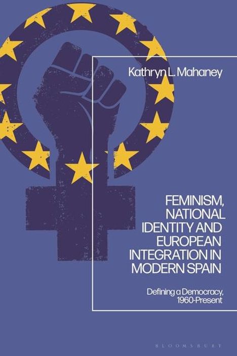 Kathryn L Mahaney: Feminism, National Identity and European Integration in Modern Spain, Buch