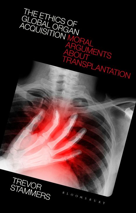 Trevor Stammers: The Ethics of Global Organ Acquisition: Moral Arguments about Transplantation, Buch