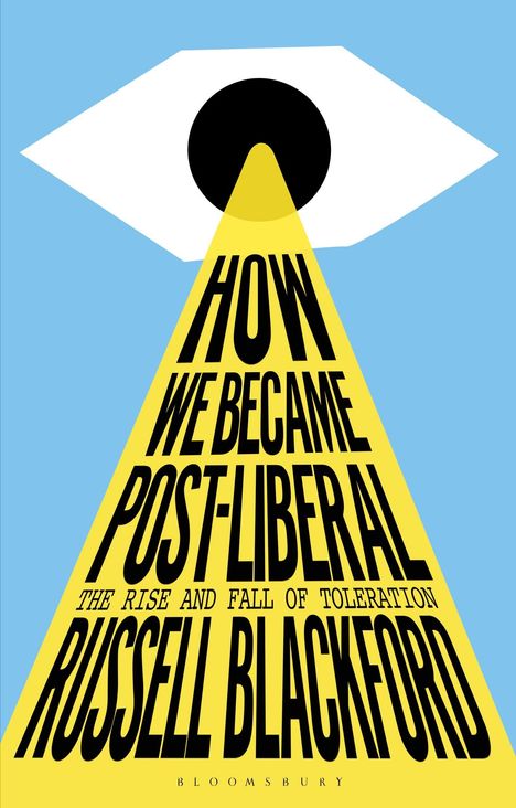 Russell Blackford: How We Became Post-Liberal: The Rise and Fall of Toleration, Buch