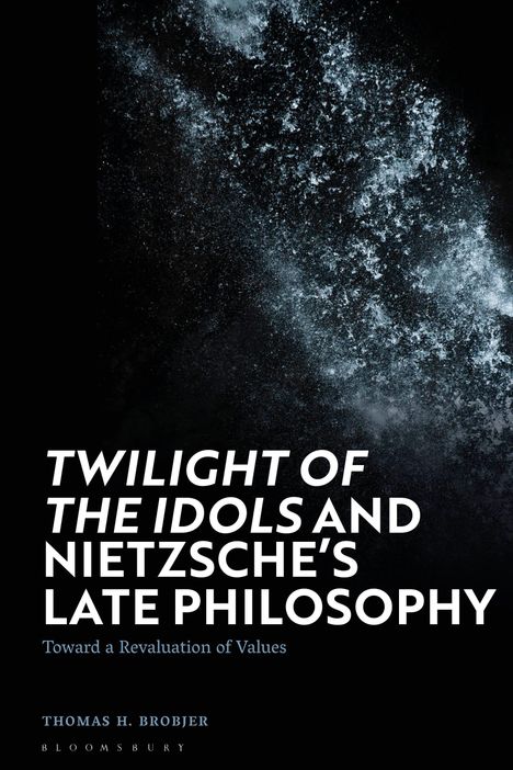 Thomas H Brobjer: 'Twilight of the Idols' and Nietzsche's Late Philosophy, Buch