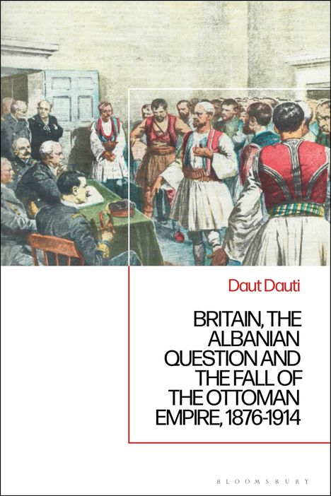 Daut Dauti: Britain, the Albanian National Question and the Fall of the Ottoman Empire, 1876-1914, Buch