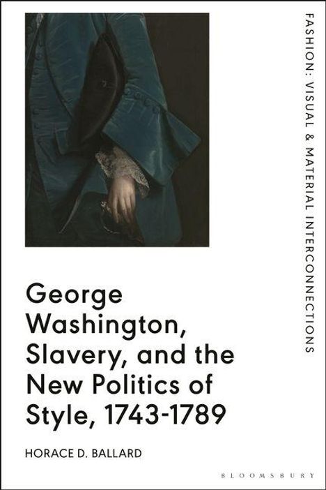 „George Washington, Slavery, and the New Politics of Style, 1743-1789“ von Horace D. Ballard. Ein Gemälde zeigt elegante Kleidung.