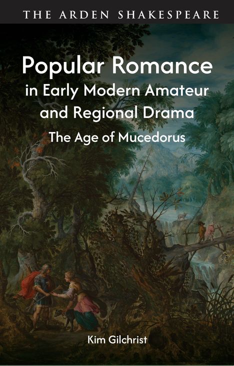 "Popular Romance in Early Modern Amateur and Regional Drama: The Age of Mucedorus" von Kim Gilchrist. Eindrückliche Waldszene.