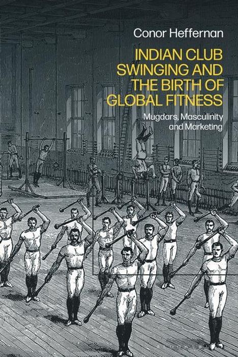 Conor Heffernan: Indian Club Swinging and the Birth of Global Fitness, Buch