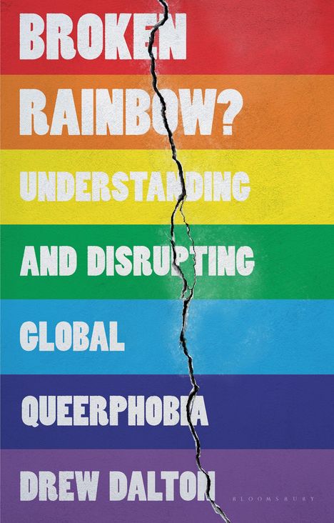 "Broken Rainbow? Understanding and Disrupting Global Queerphobia. Drew Dalton." Regenbogenstreifen mit Riss.