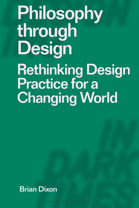 "Philosophy through Design. Rethinking Design Practice for a Changing World. Brian Dixon." Weiße Schrift auf grünem Hintergrund.