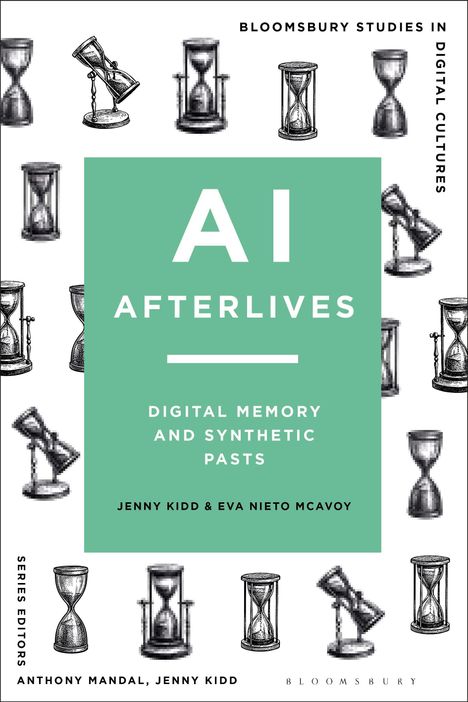 "AI Afterlives: Digital Memory and Synthetic Pasts" von Jenny Kidd & Eva Nieto McAvoy. Illustrationen von Sanduhren.