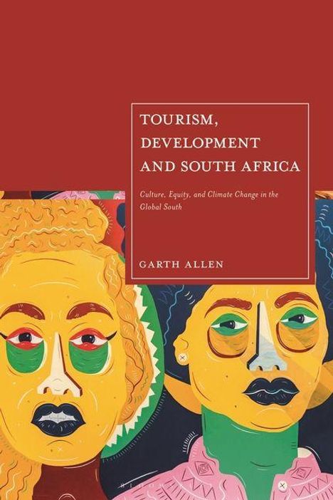 "TOURISM, DEVELOPMENT AND SOUTH AFRICA. Culture, Equity, and Climate Change in the Global South. Garth Allen." Abstrakte Gesichter.