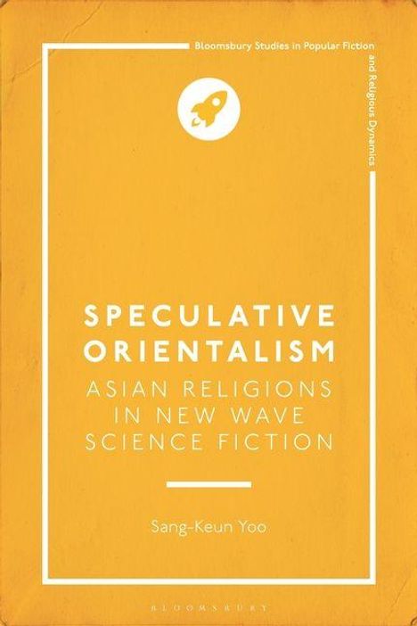 „SPECULATIVE ORIENTALISM: Asian Religions in New Wave Science Fiction“ von Sang-Keun Yoo. Orange Hintergrund, Raketenlogo.