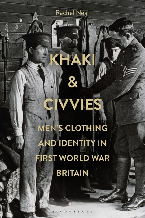 „Rachel Neal. Khaki & Civvies: Men’s clothing and identity in First World War Britain.“ Männer in Uniform.