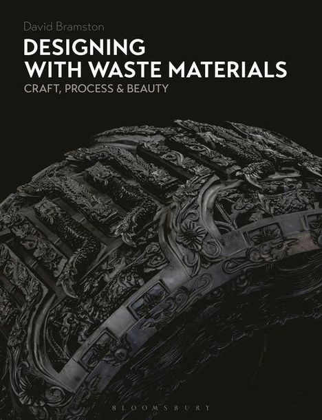 „DESIGNING WITH WASTE MATERIALS: CRAFT, PROCESS & BEAUTY“ von David Bramston. Kunstvoll detailliertes Objekt.