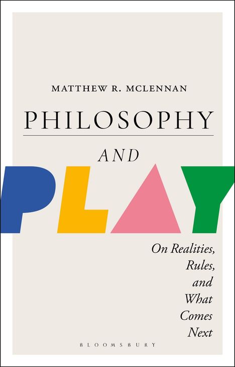 "Philosophy and Play: On Realities, Rules, and What Comes Next." Bunte Buchstaben und klarer, moderner Textstil.