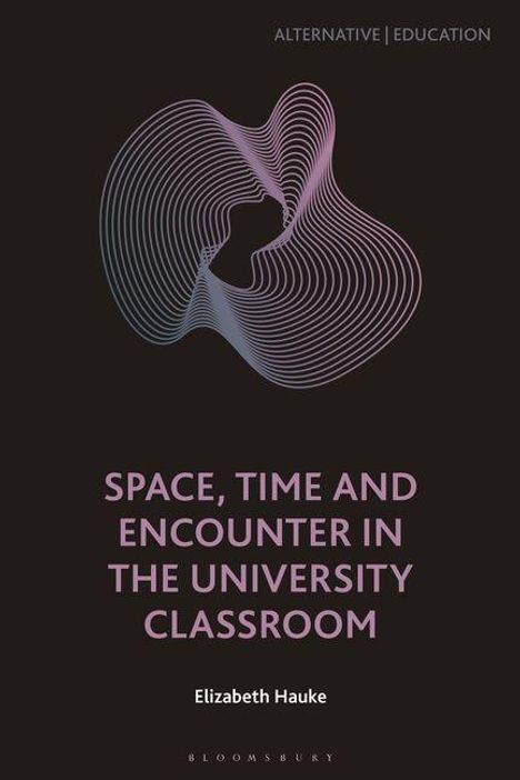 Oben: "ALTERNATIVE EDUCATION", Mitte: "SPACE, TIME AND ENCOUNTER IN THE UNIVERSITY CLASSROOM", "Elizabeth Hauke", Grafik: Linienmuster.