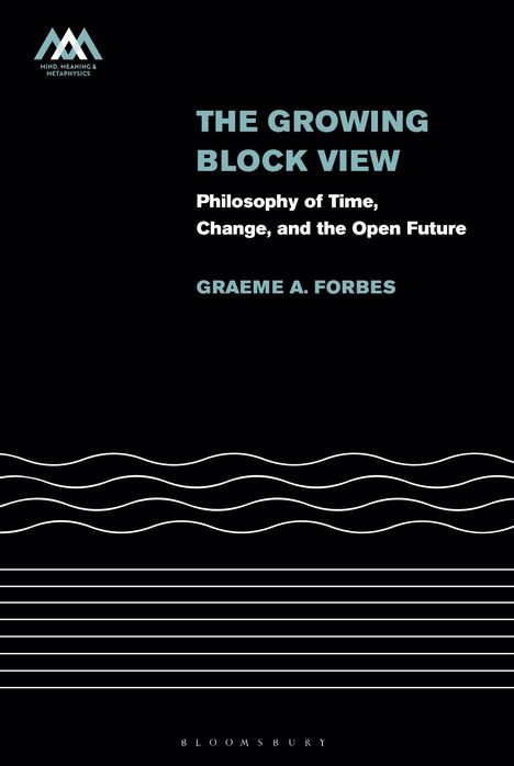 "The Growing Block View: Philosophy of Time, Change, and the Open Future" von Graeme A. Forbes. Oben links ein Logo.