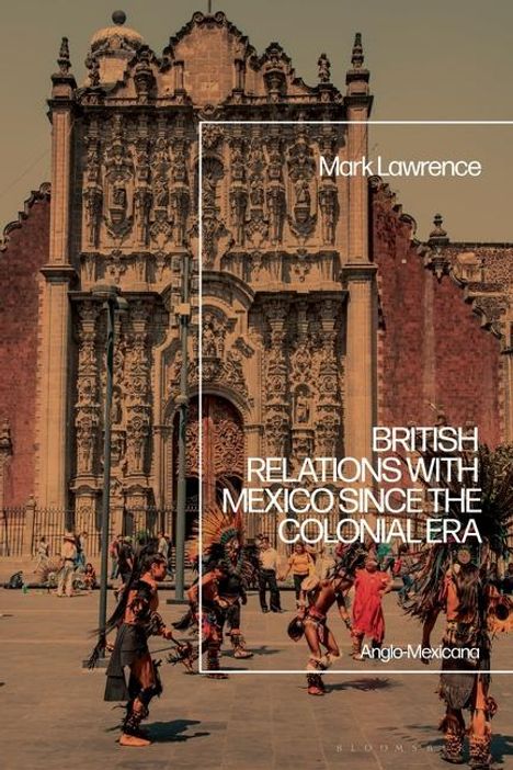 Mark Lawrence: British Relations with Mexico Since the Colonial Era, Buch