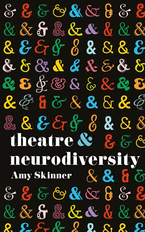 "theatre & neurodiversity" von Amy Skinner. Bunte, verspielte "&" Symbole auf schwarzem Hintergrund.