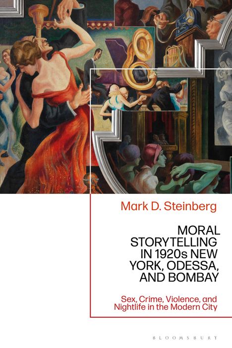 Mark D Steinberg: Moral Storytelling in 1920s New York, Odessa, and Bombay, Buch