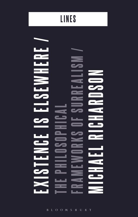 "EXISTENCE IS ELSEWHERE / THE PHILOSOPHICAL FRAMEWORKS OF SURREALISM / MICHAEL RICHARDSON." Dunkler Hintergrund.