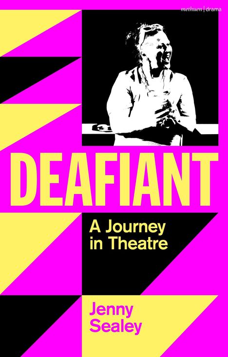 „DEAFIANT“, „A Journey in Theatre“, „Jenny Sealey“. Schwarz-weißes Bild einer Person, bunte geometrische Muster in Pink und Gelb.