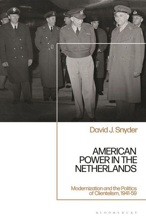 David J. Snyder: American Power in the Netherlands. Modernization and the Politics of Clientelism, 1941-59. Männer in Uniformen.
