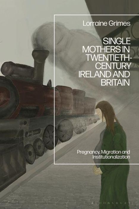 Titel: "Single Mothers in Twentieth-Century Ireland and Britain." Eine Frau steht vor einem fahrenden Zug.