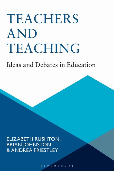 "TEACHERS AND TEACHING. Ideas and Debates in Education. Autoren: Elizabeth Rushton, Brian Johnston, Andrea Priestley."