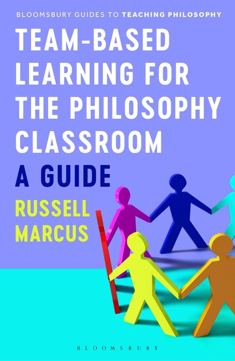 Blauer Hintergrund. Oben: „BLOOMSBURY GUIDES TO TEACHING PHILOSOPHY“. Darunter: „TEAM-BASED LEARNING FOR THE PHILOSOPHY CLASSROOM A GUIDE RUSSELL MARCUS“. Unten: Bunte Figuren halten sich an den Händen.