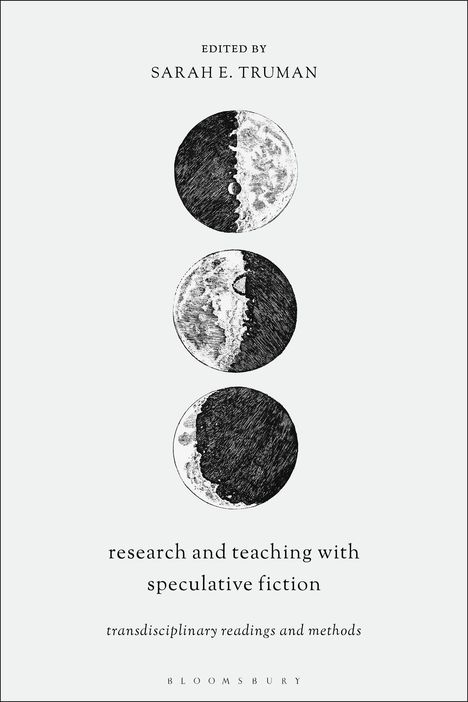 "Edited by Sarah E. Truman. Research and teaching with speculative fiction. Transdisciplinary readings and methods. Illustration zeigt drei Mondphasen."