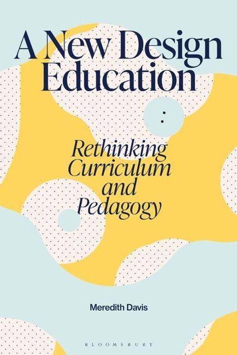 "A New Design Education: Rethinking Curriculum and Pedagogy" von Meredith Davis, farbenfrohes geometrisches Muster.