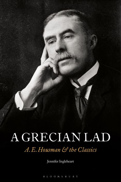 "A GRECIAN LAD, A.E. Housman & the Classics, Jennifer Ingleheart." Schwarz-weiß Porträt eines nachdenklichen Mannes.