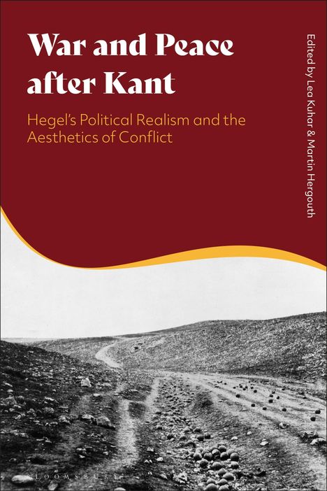Titel: "War and Peace after Kant". Untertitel: "Hegel’s Political Realism and the Aesthetics of Conflict". Herausgeber: Lea Kuhar & Martin Hergouth. Oben rot, unten Schwarz-Weiß-Foto einer Kiesstraße in einer Hügelgegend.