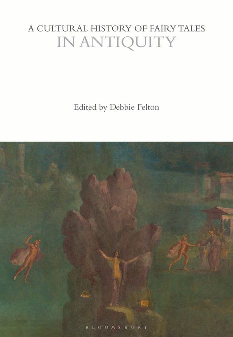 Titel: "A Cultural History of Fairy Tales in Antiquity." Herausgeber: Debbie Felton. Szene mit antiken Figuren.