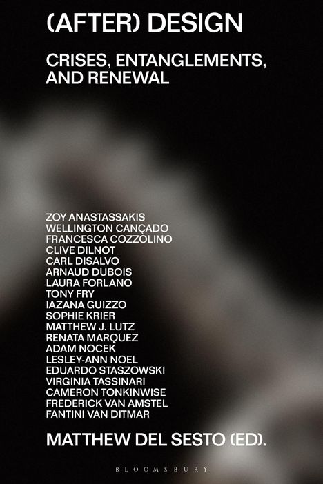 (After) Design: Crises, Entanglements, and Renewal. Namen von 20 Autoren. Herausgeber: Matthew Del Sesto.