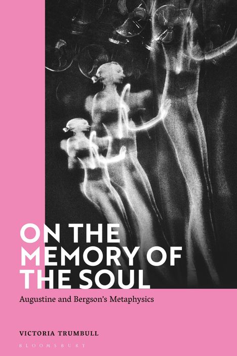 „On the Memory of the Soul: Augustine and Bergson’s Metaphysics“ von Victoria Trumbull, Bloomsbury. Geisterhafte Tänzer.
