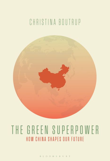 "CHRISTINA BOUTRUP. THE GREEN SUPERPOWER: HOW CHINA SHAPES OUR FUTURE. BLOOMSBURY." Illustration: rote China-Karte auf grünem Globus.
