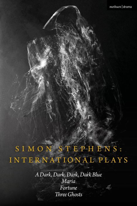 SIMON STEPHENS: INTERNATIONAL PLAYS. A Dark, Dark, Dark, Dark Blue. Maria. Fortune. Three Ghosts. Abstrakte Form.