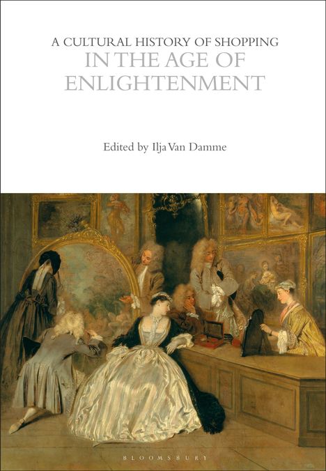 A Cultural History of Shopping in the Age of Enlightenment. Unter einem Gemälde von eleganten Personen in einem Raum.