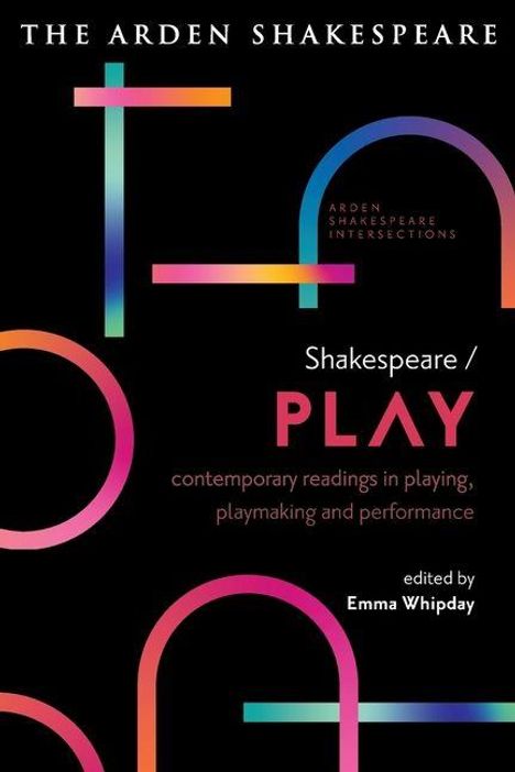 „THE ARDEN SHAKESPEARE. Shakespeare / PLAY. contemporary readings... edited by Emma Whipday.“ Bunte geometrische Formen.