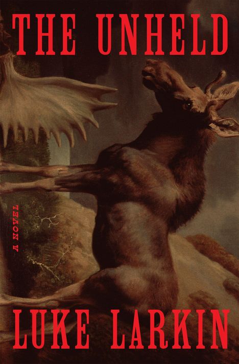 "The Unheld - A Novel" von Luke Larkin in rot auf einer Illustration eines aufgerichteten Elches vor dunklem Hintergrund.