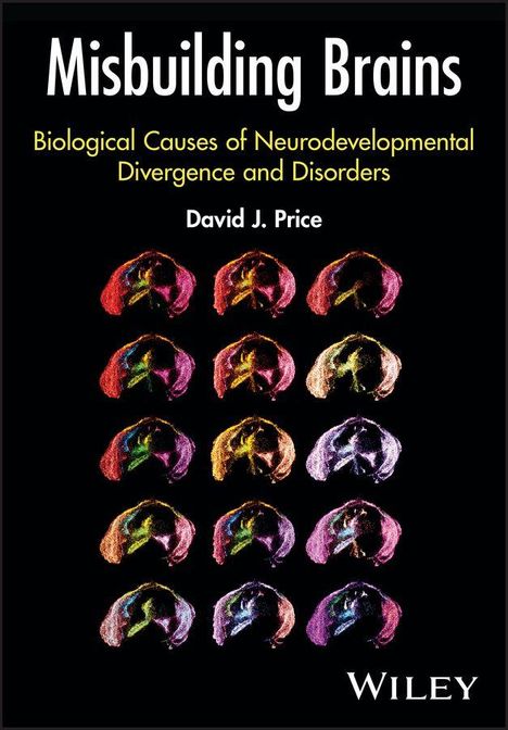 "Misbuilding Brains", "Biological Causes of Neurodevelopmental Divergence and Disorders", "David J. Price". Bunte Gehirnaufnahmen.
