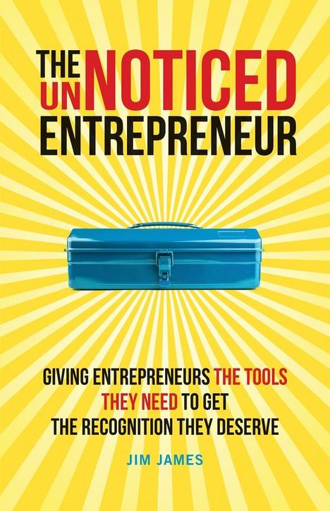 J James: The UnNoticed Entrepreneur: Giving entrepreneurs t he tools they need to get the recognition they des erve, Buch