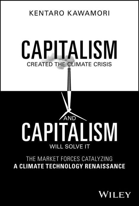 Kawamori: Capitalism Created the Climate Crisis and Capitali sm Will Solve It: The Market Forces Catalyzing a C limate Technology Renaissance, Buch