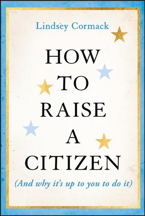 Lindsey Cormack: How to Raise a Citizen (and Why It's Up to You to Do It), Buch