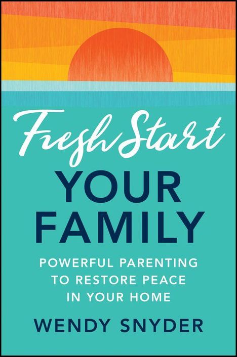 "Fresh Start Your Family: Powerful Parenting to Restore Peace in Your Home. Wendy Snyder." Oben Sonnenuntergangs-Illustration.