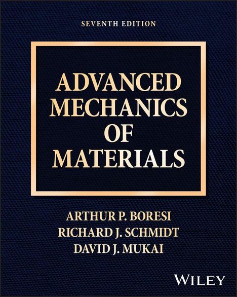 "Seventh Edition. Advanced Mechanics of Materials. Arthur P. Boresi, Richard J. Schmidt, David J. Mukai. Wiley."