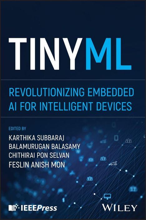 "TINYML: Revolutionizing Embedded AI for Intelligent Devices. Editoren: Karthika Subbaraj, Balamurugan Balasamy."