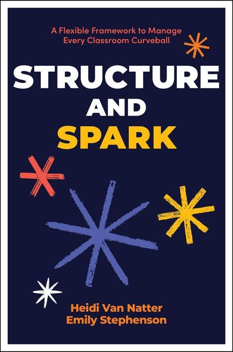 "A Flexible Framework to Manage Every Classroom Curveball. STRUCTURE AND SPARK. Heidi Van Natter, Emily Stephenson." Bunte Sterne.