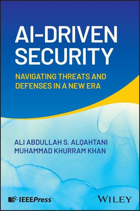 Text: "AI-DRIVEN SECURITY: NAVIGATING THREATS AND DEFENSES IN A NEW ERA" von Ali Abdullah S. Alqahtani und Muhammad Khurram Khan. Oben blau, unten gelb-blauer Hintergrund. IEEEPress- und Wiley-Logos.